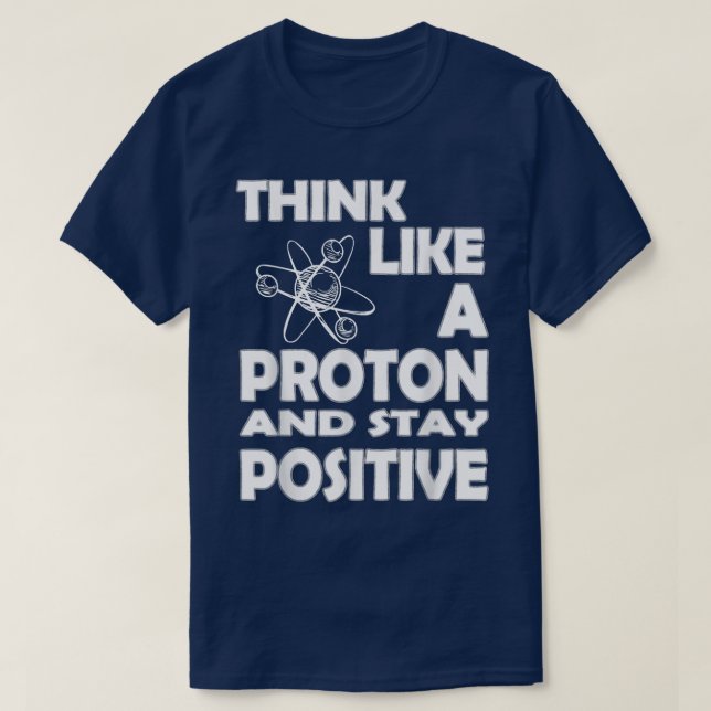 Camiseta Chemist Think Like A Proton And Stay Positive Fun  (Frente do Design)
