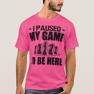 Camiseta Chess eu pausei meu jogo para estar aqui