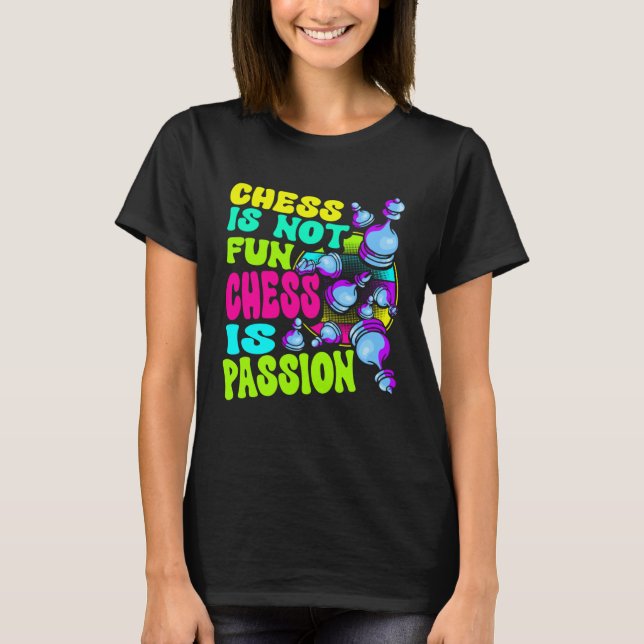 Camiseta Chess Is Not Fun Chess Is Passion Chess Player  1 (Frente)