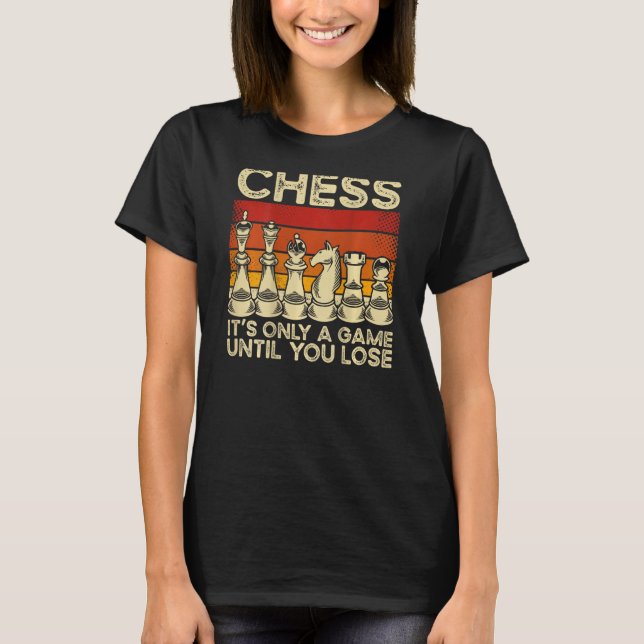 Camiseta Chess It s Only A Game Until You Lose Backprint Ch (Frente)