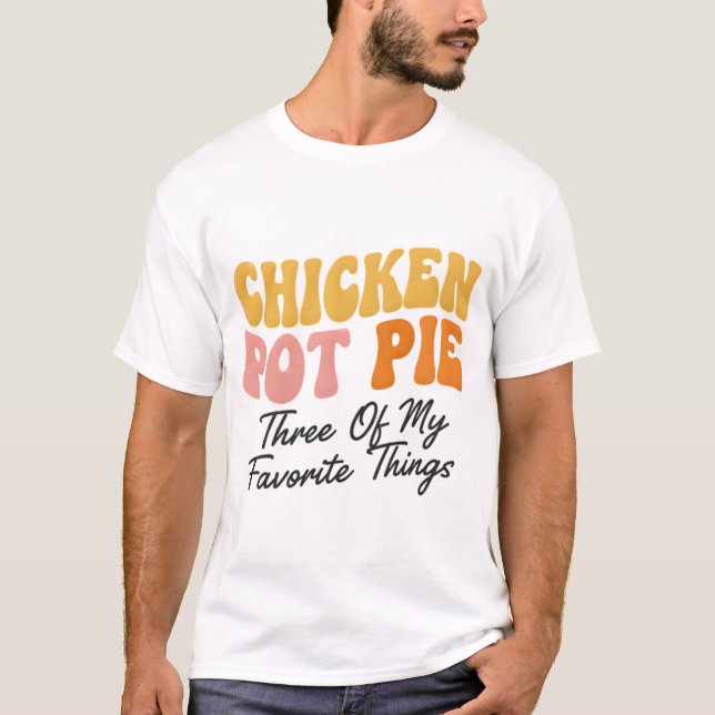 Camiseta Chicken Pot Pie: Three Of My Favorite Things (Frente)