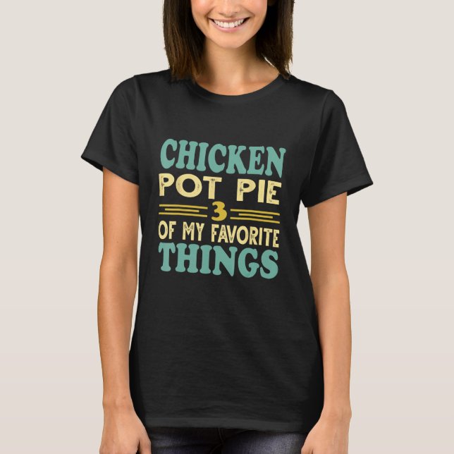 Camiseta Chicken Pot Pie Three Of My Favorite Things (Frente)