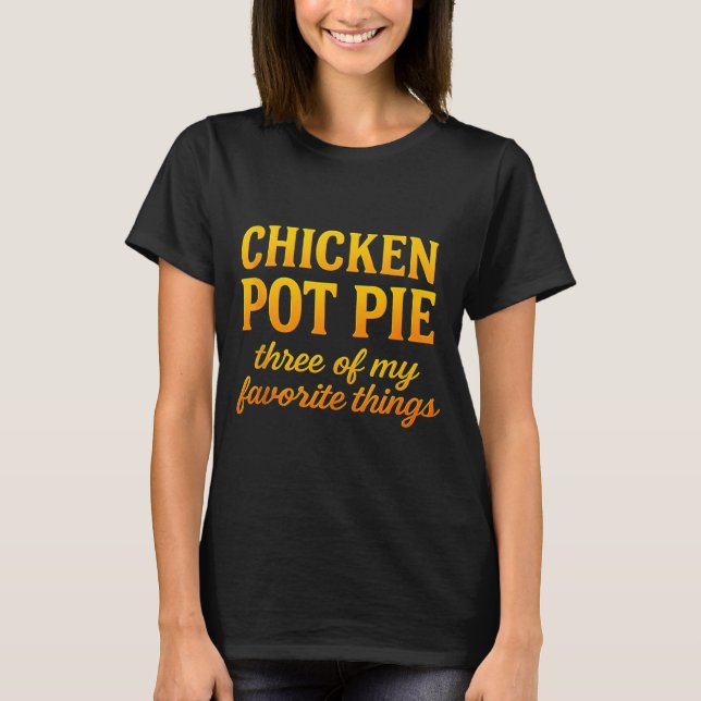 Camiseta Chicken Pot Pie Three Of My Favorite Things Funny  (Frente)
