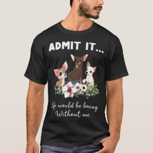 Camiseta Chihuahua Dog Admite Que A Vida Seria Chata Sem Vo