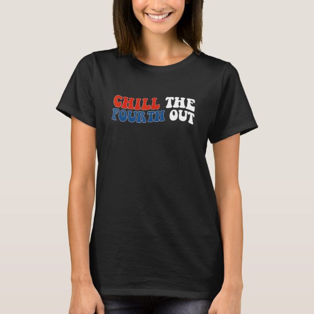 Camiseta chill the fourth out 4th of july independence day  (Frente)
