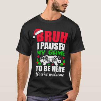 Camiseta Christmas Bruh I Paused My Gameo Be Here Youre Wel