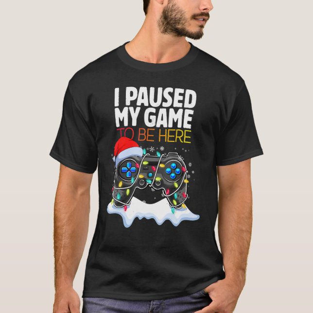 Camiseta Christmas I Paused My Game to be Here  Sarcastic (Frente)