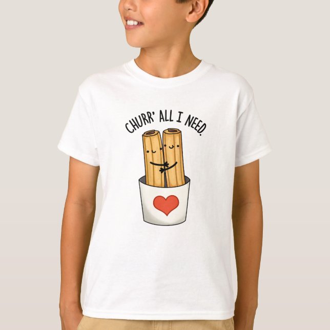 Camiseta Churr Tudo O Que Preciso É De Churros Engraçados. (Frente)