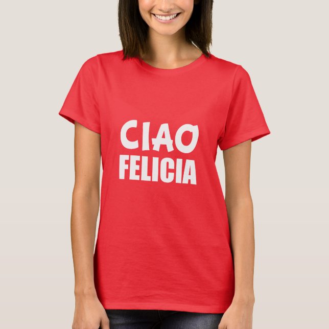 Camiseta Ciao Felicia Engraçada Bye Felicia (Frente)