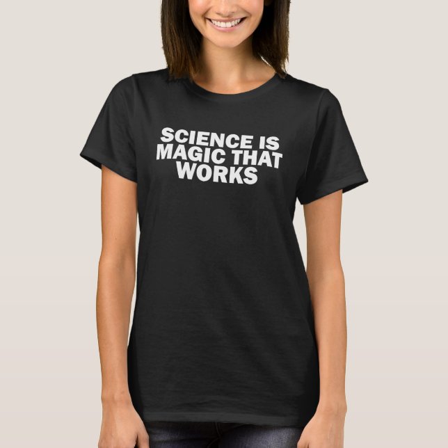Camiseta Ciência é magia que funciona com ciência (Frente)