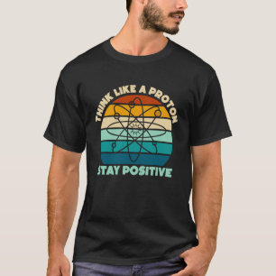 Camiseta Ciência Física Nerd Pense Como um Próton Fique Pos