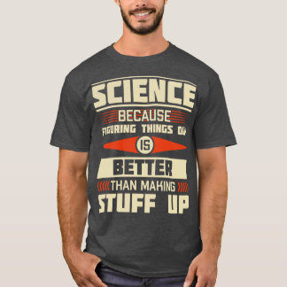Camiseta Ciência Porque Descobrir Coisas É Melhor Que
