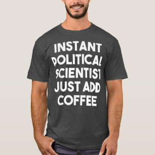 Camiseta Cientista Político Instantâneo Apenas Adicione Caf