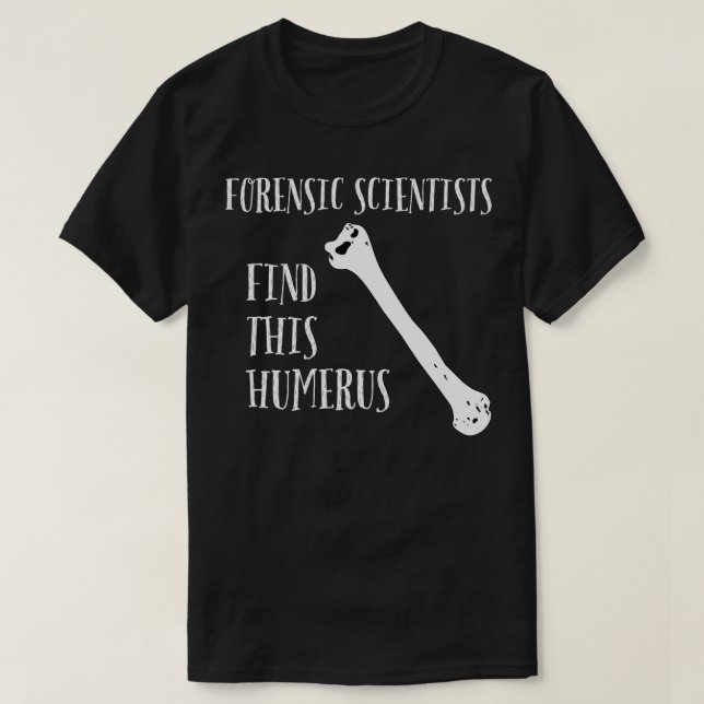 Camiseta Cientistas forenses acham esse Humerus (Frente do Design)