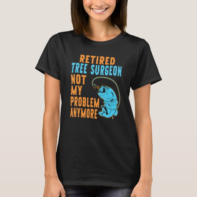 Camiseta Cirurgião de Árvores Aposentado Pescando  Aposenta (Frente)