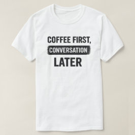 Camiseta Citação Café Primeiro, Conversa Depois