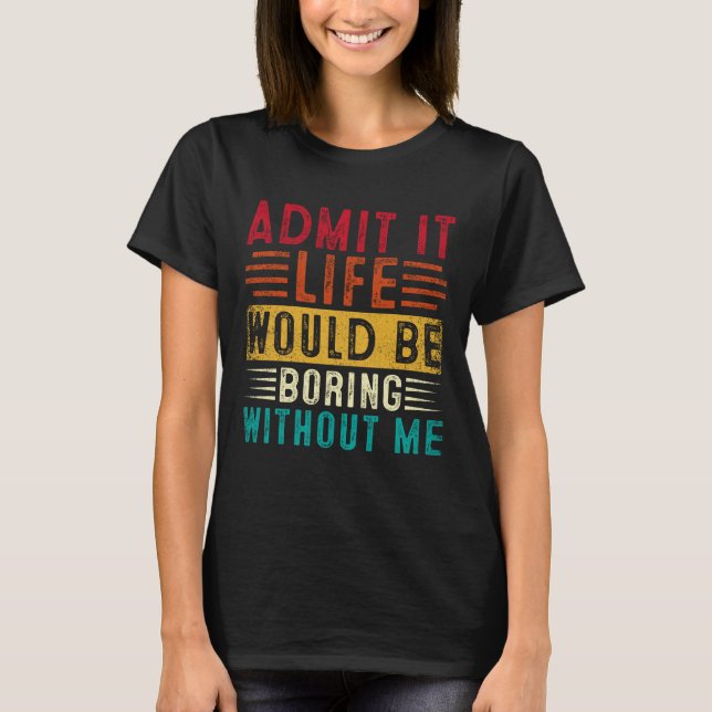 Camiseta Citação engraçada de dizer vida é chata sem mim  (Frente)