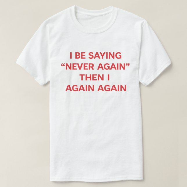 Camiseta Citação engraçada "Eu digo nunca mais, então digo  (Frente do Design)