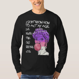 Camiseta Citação que não sei como agir na minha idade