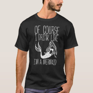 Camiseta Claro que bebo como um peixe. Sou uma Sereia.