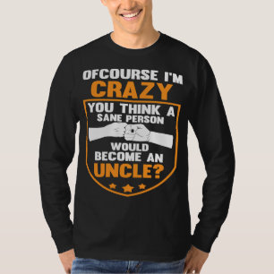 Camiseta Claro que sou louco, você acha que o tio da pessoa