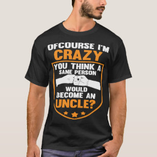 Camiseta Claro que sou louco, você acha que o tio da pessoa