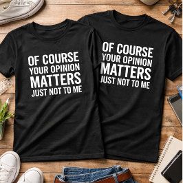 CAMISETA CLARO QUE SUA OPINIÃO IMPORTA SÓ NÃO PARA MIM 
