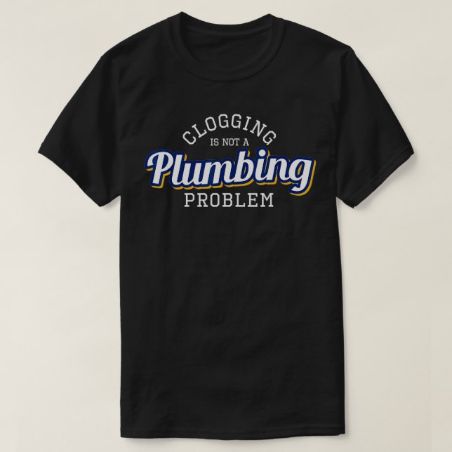 Camiseta Clogging is Not a Plumbing Problem Funny Clogger T (Frente do Design)