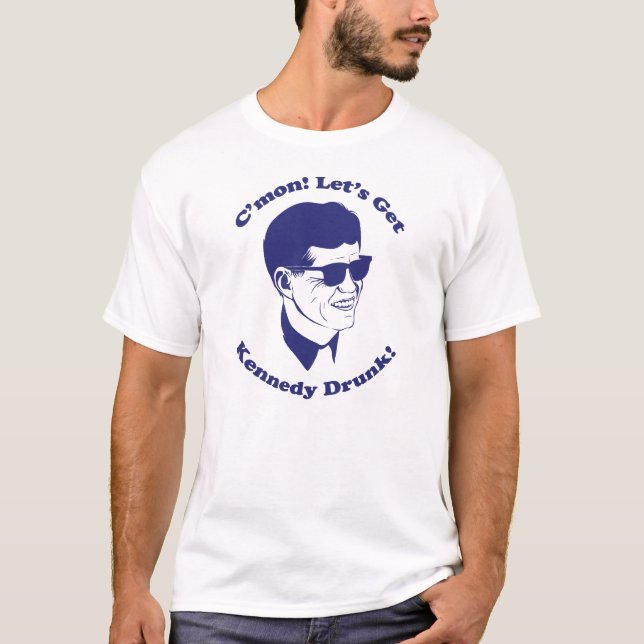 Camiseta C'mon deixe-nos obter o bebado de Kennedy! (Frente)