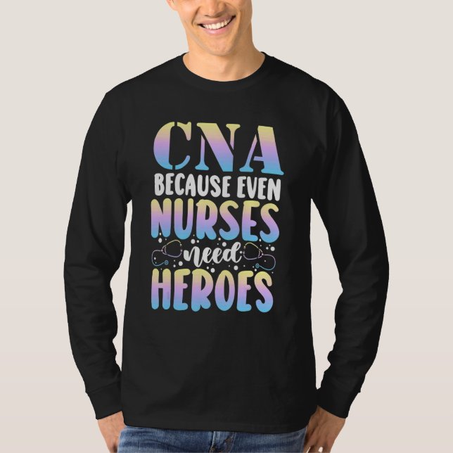 Camiseta CNA Because Even Nurses Need Heroes CNA Nurse (Frente)