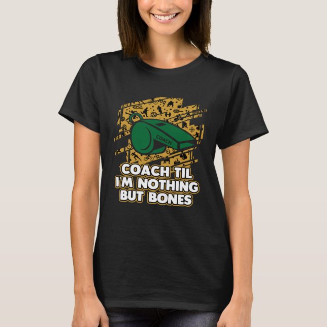 Camiseta Coach Til Im Nothing But Bones Coaching Retired Me (Frente)