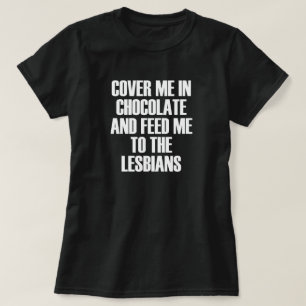 CAMISETA COBRIR-ME EM CHOCOLATE E ALIMENTE-ME AOS LESBIANOS