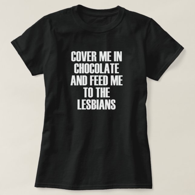 CAMISETA COBRIR-ME EM CHOCOLATE E ALIMENTE-ME AOS LESBIANOS (Frente do Design)