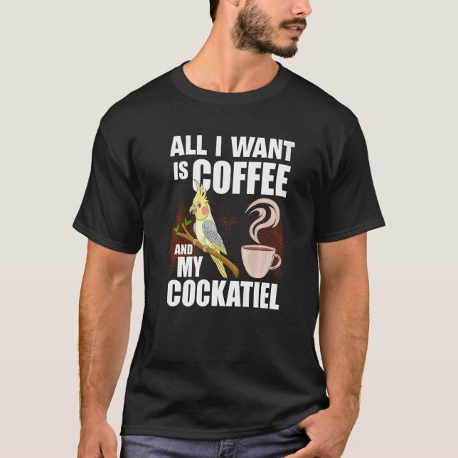 Camiseta Cockatiel  All I Want is my coffee and my Cockatie (Frente)