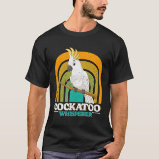 Camiseta Cockatoo Whisperer Cockatoos Whisperer Parrot Love