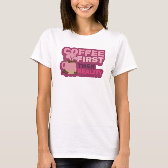 Camiseta COFEE PRIMEIRO ENTÃO REALIDADE Estampa de Moda (Frente)