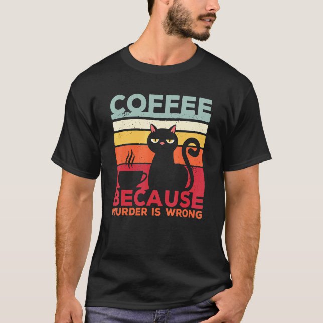 Camiseta Coffee Because Murder Is Wrong Cat Sarcasm Meme (Frente)