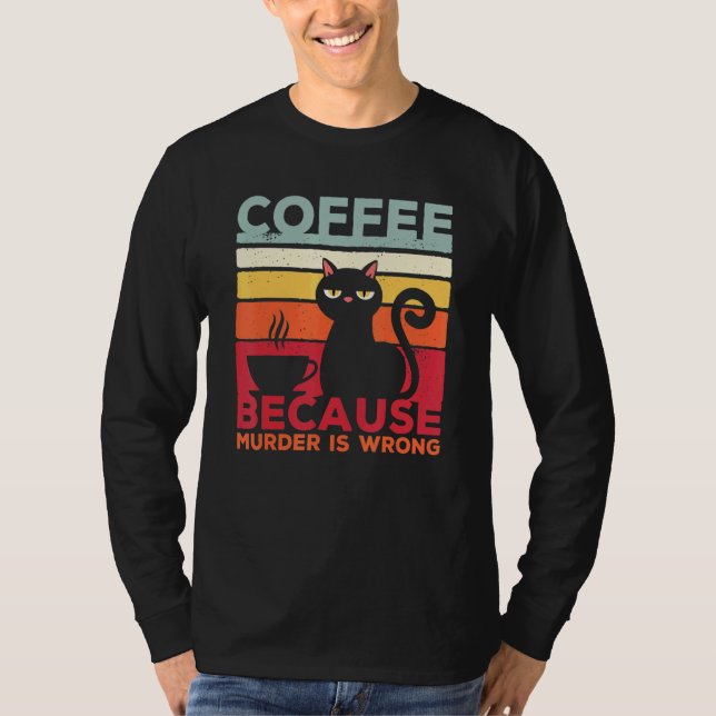 Camiseta Coffee Because Murder Is Wrong Cat Sarcasm Meme (Frente)