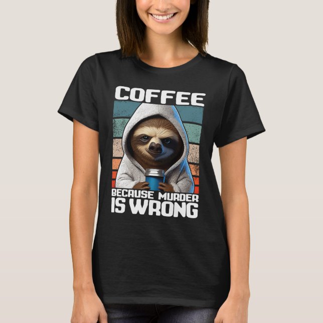 Camiseta coffee because murder is wrong I  Sloth with Coffe (Frente)