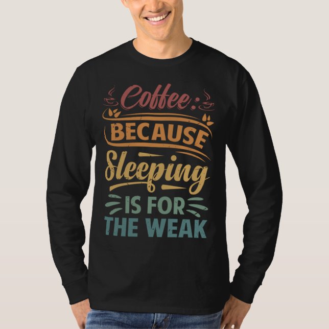Camiseta Coffee Because Sleeping Is For The Weak   Sarcasti (Frente)