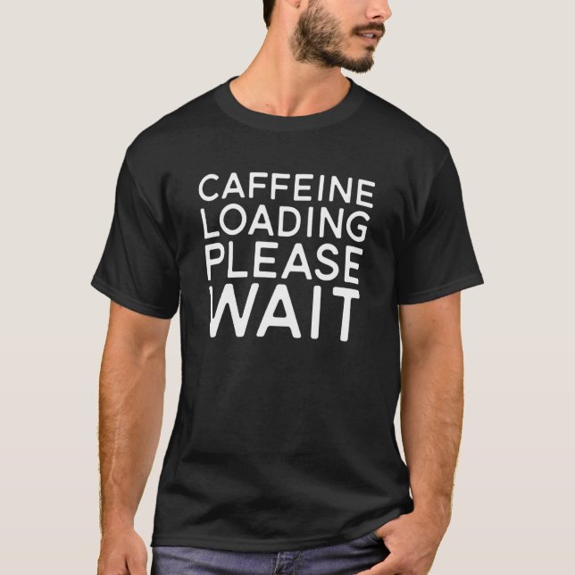 Camiseta Coffee  Caffeine Loading Please Wait (Frente)