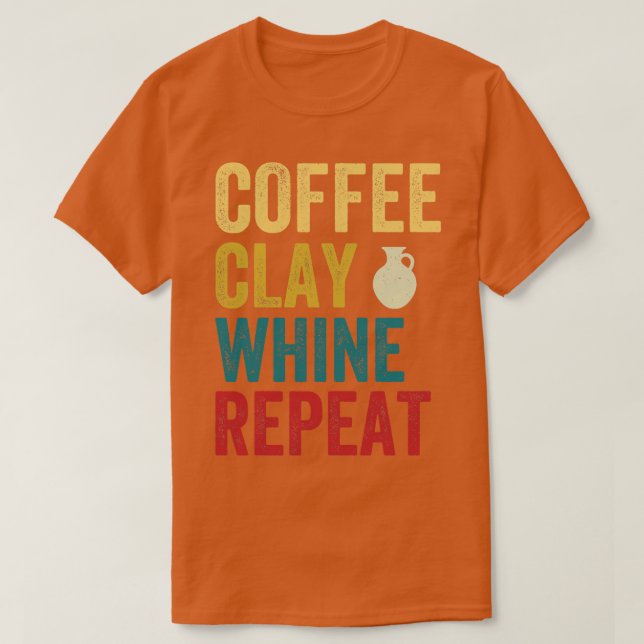 Camiseta Coffee Clay Whine Repete A Potência Engraçada (Frente do Design)