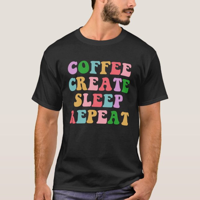 Camiseta Coffee Create Sleep Repeat  Cute Artwork Creatives (Frente)