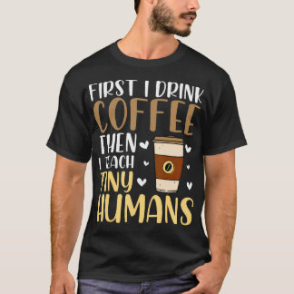 Camiseta Coffee First Then Teach Tiny Humans Funny Daycare 