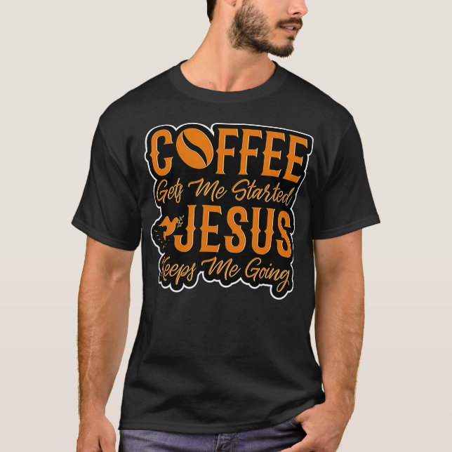 Camiseta Coffee Gets Me Started Jesus Keeps Me Going Christ (Frente)