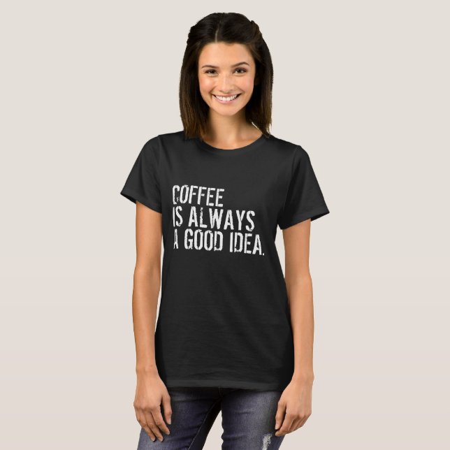 Camiseta COFFEE IS ALWAYS A GOOD IDEA (Frente Completa)