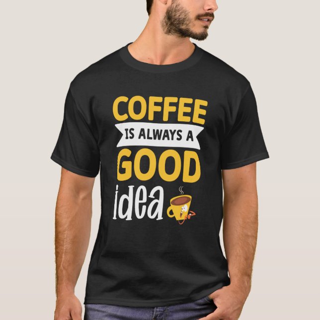 Camiseta Coffee Is Always A Good Idea  1 (Frente)
