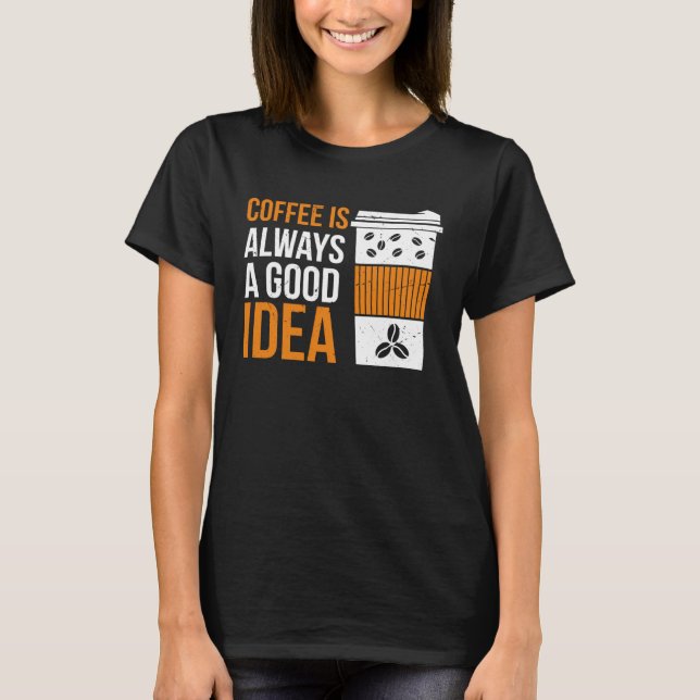 Camiseta Coffee Is Always A Good Idea Coffee (Frente)