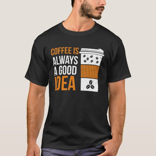 Camiseta Coffee Is Always A Good Idea Coffee (Frente)
