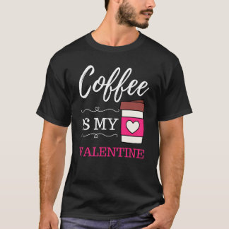 Camiseta Coffee Is My Valentine Coffee Valentines Day